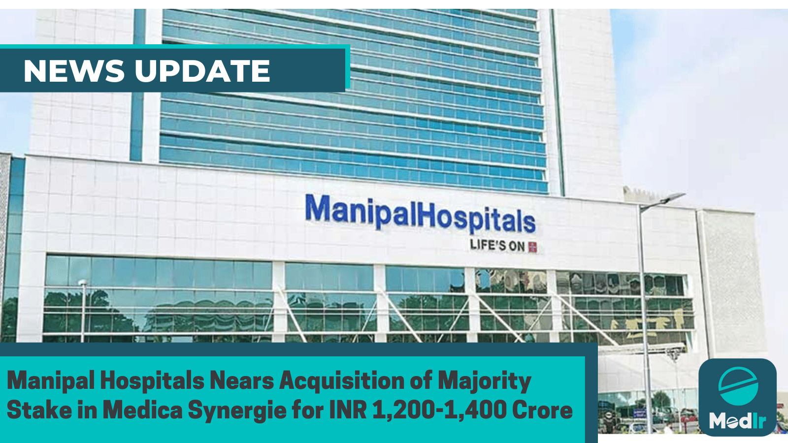 Manipal Hospitals Nears Acquisition Of Majority Stake In Medica