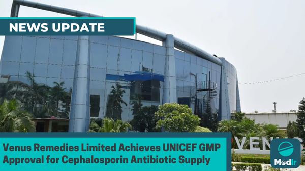 Venus Remedies Limited Achieves UNICEF GMP Approval for Cephalosporin Antibiotic Supply