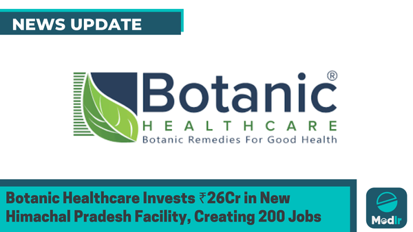 Botanic Healthcare Invests ₹26Cr in New Himachal Pradesh Facility, Creating 200 Jobs