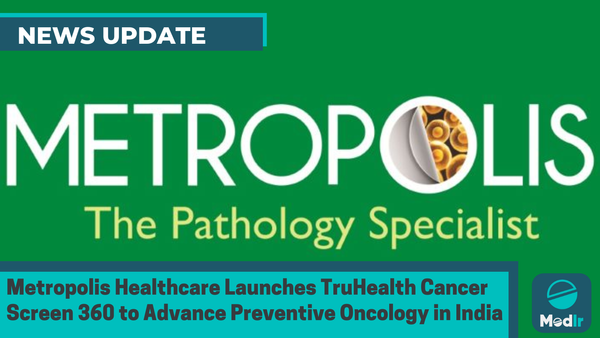 Metropolis Healthcare Launches TruHealth Cancer Screen 360 to Advance Preventive Oncology in India